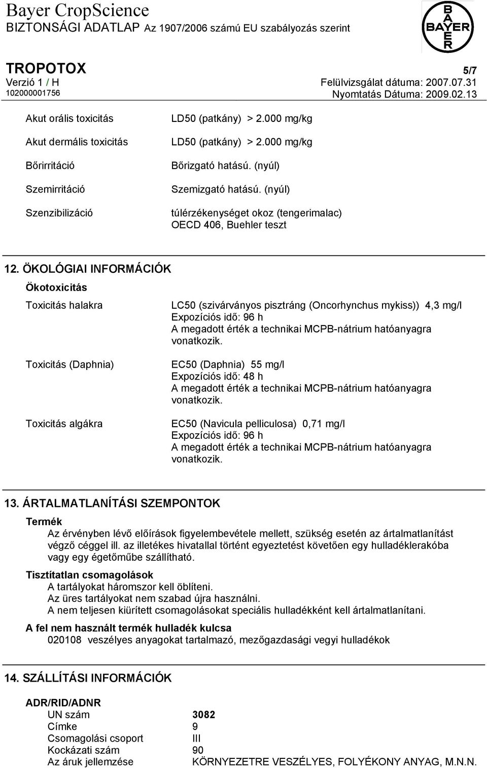 ÖKOLÓGIAI INFORMÁCIÓK Ökotoxicitás Toxicitás halakra LC50 (szivárványos pisztráng (Oncorhynchus mykiss)) 4,3 mg/l Expozíciós idő: 96 h A megadott érték a technikai MCPB-nátrium hatóanyagra vonatkozik.