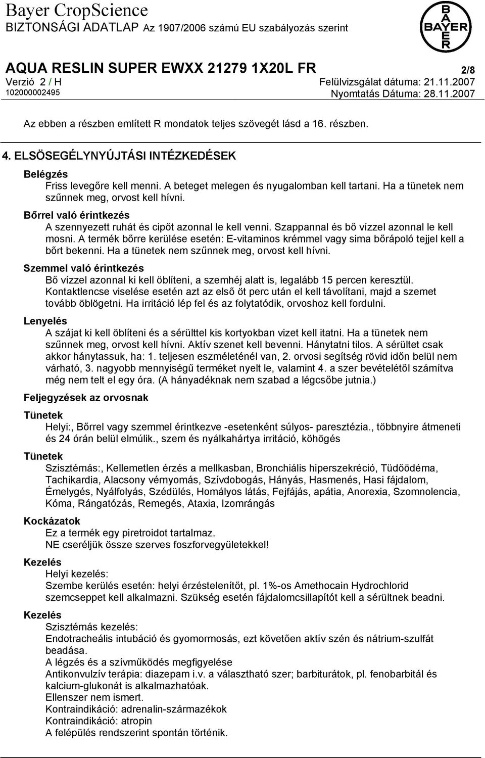 Szappannal és bő vízzel azonnal le kell mosni. A termék bőrre kerülése esetén: E-vitaminos krémmel vagy sima bőrápoló tejjel kell a bőrt bekenni. Ha a tünetek nem szűnnek meg, orvost kell hívni.