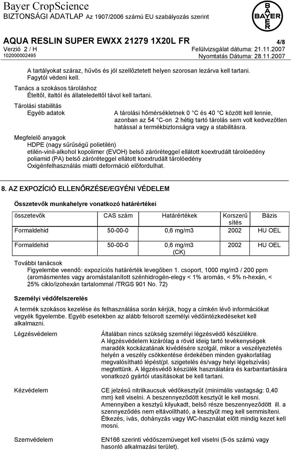 Tárolási stabilitás Egyéb adatok A tárolási hőmérsékletnek 0 C és 40 C között kell lennie, azonban az 54 C-on 2 hétig tartó tárolás sem volt kedvezőtlen hatással a termékbiztonságra vagy a