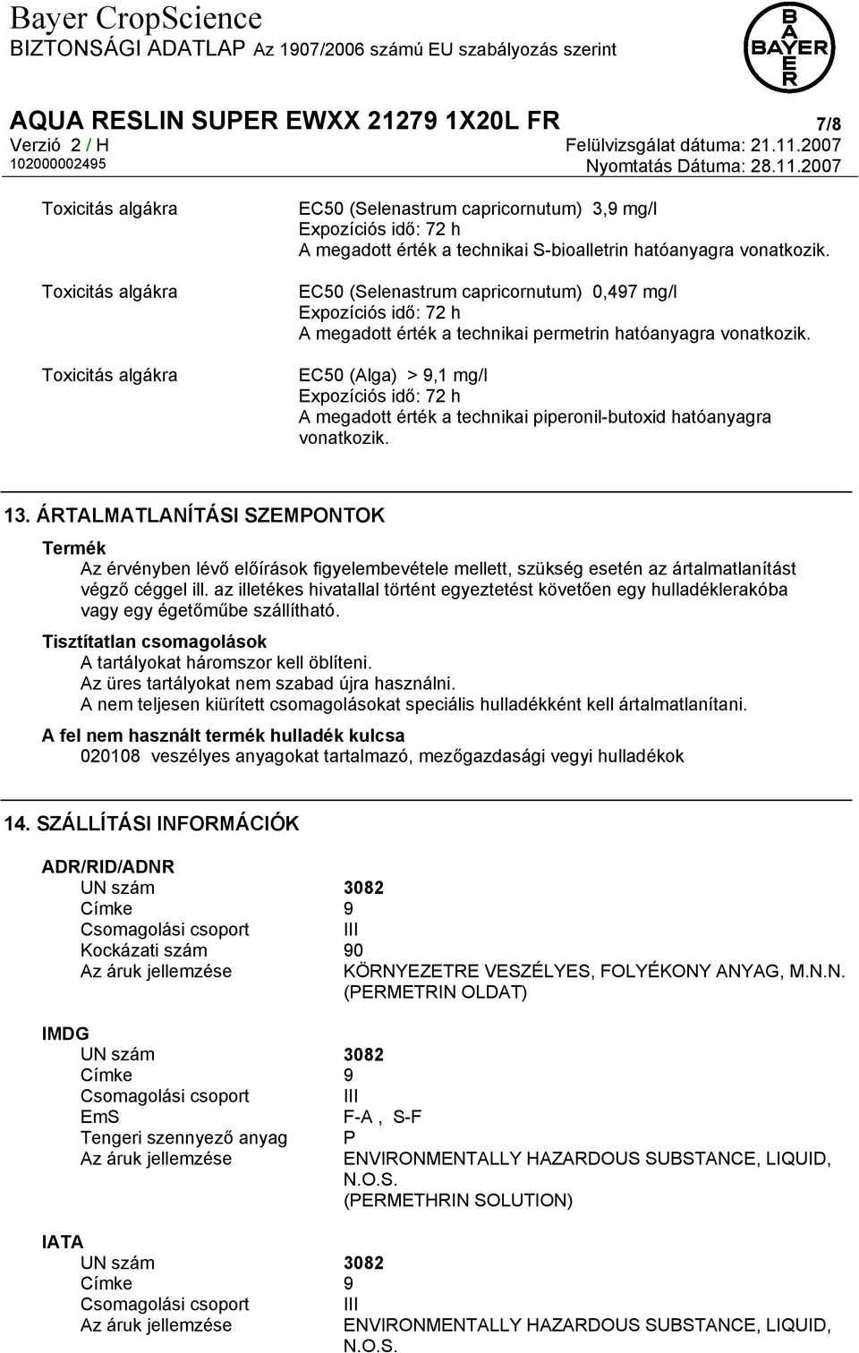 EC50 (Alga) > 9,1 mg/l Expozíciós idő: 72 h A megadott érték a technikai piperonil-butoxid hatóanyagra vonatkozik. 13.