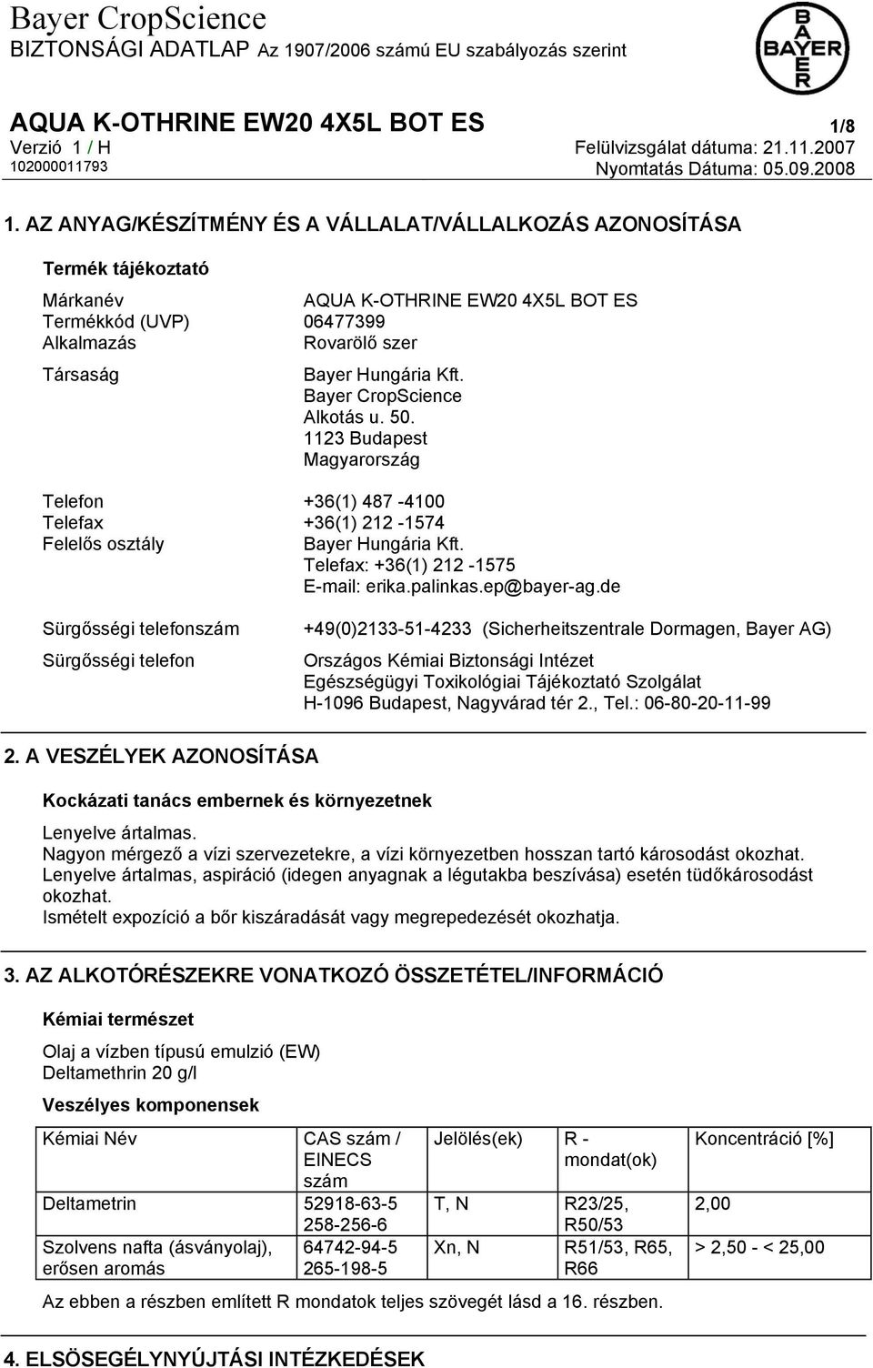 Bayer CropScience Alkotás u. 50. 1123 Budapest Magyarország Telefon +36(1) 487-4100 Telefax +36(1) 212-1574 Felelős osztály Bayer Hungária Kft. Telefax: +36(1) 212-1575 E-mail: erika.palinkas.