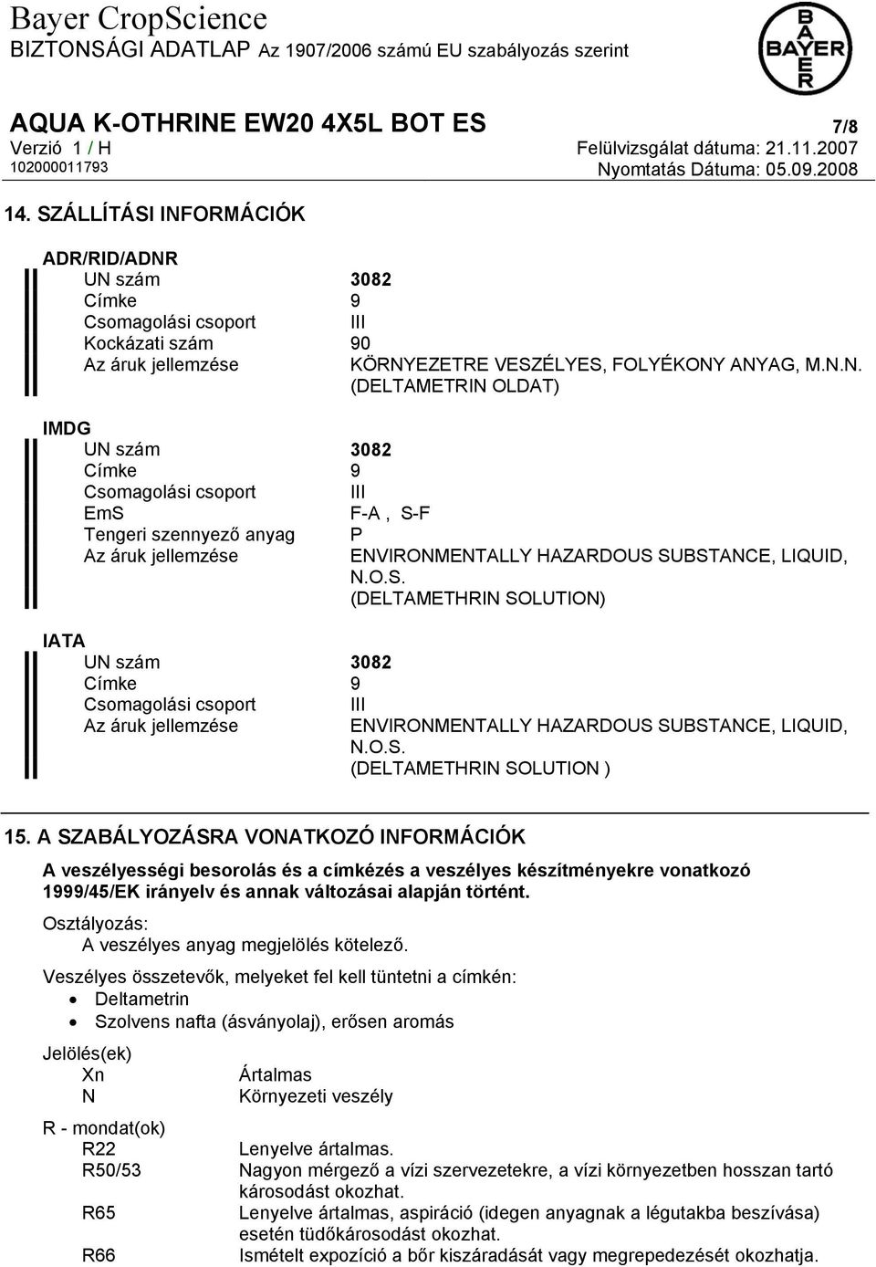 anyag Az áruk jellemzése IATA UN szám 3082 Címke 9 Csomagolási csoport Az áruk jellemzése KÖRNYEZETRE VESZÉLYES, FOLYÉKONY ANYAG, M.N.N. (DELTAMETRIN OLDAT) P ENVIRONMENTALLY HAZARDOUS SUBSTANCE, LIQUID, N.