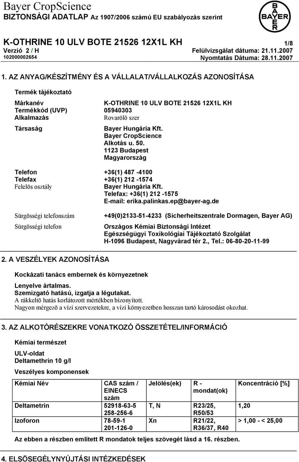 Kft. Bayer CropScience Alkotás u. 50. 1123 Budapest Magyarország Telefon +36(1) 487-4100 Telefax +36(1) 212-1574 Felelõs osztály Bayer Hungária Kft. Telefax: +36(1) 212-1575 E-mail: erika.palinkas.