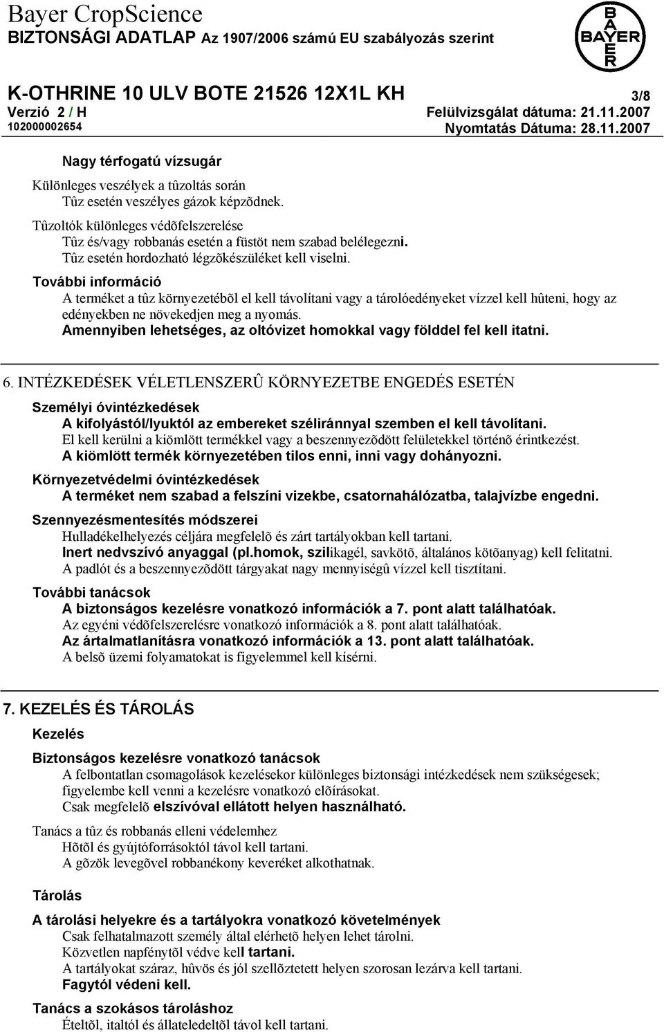 További információ A terméket a tûz környezetébõl el kell távolítani vagy a tárolóedényeket vízzel kell hûteni, hogy az edényekben ne növekedjen meg a nyomás.