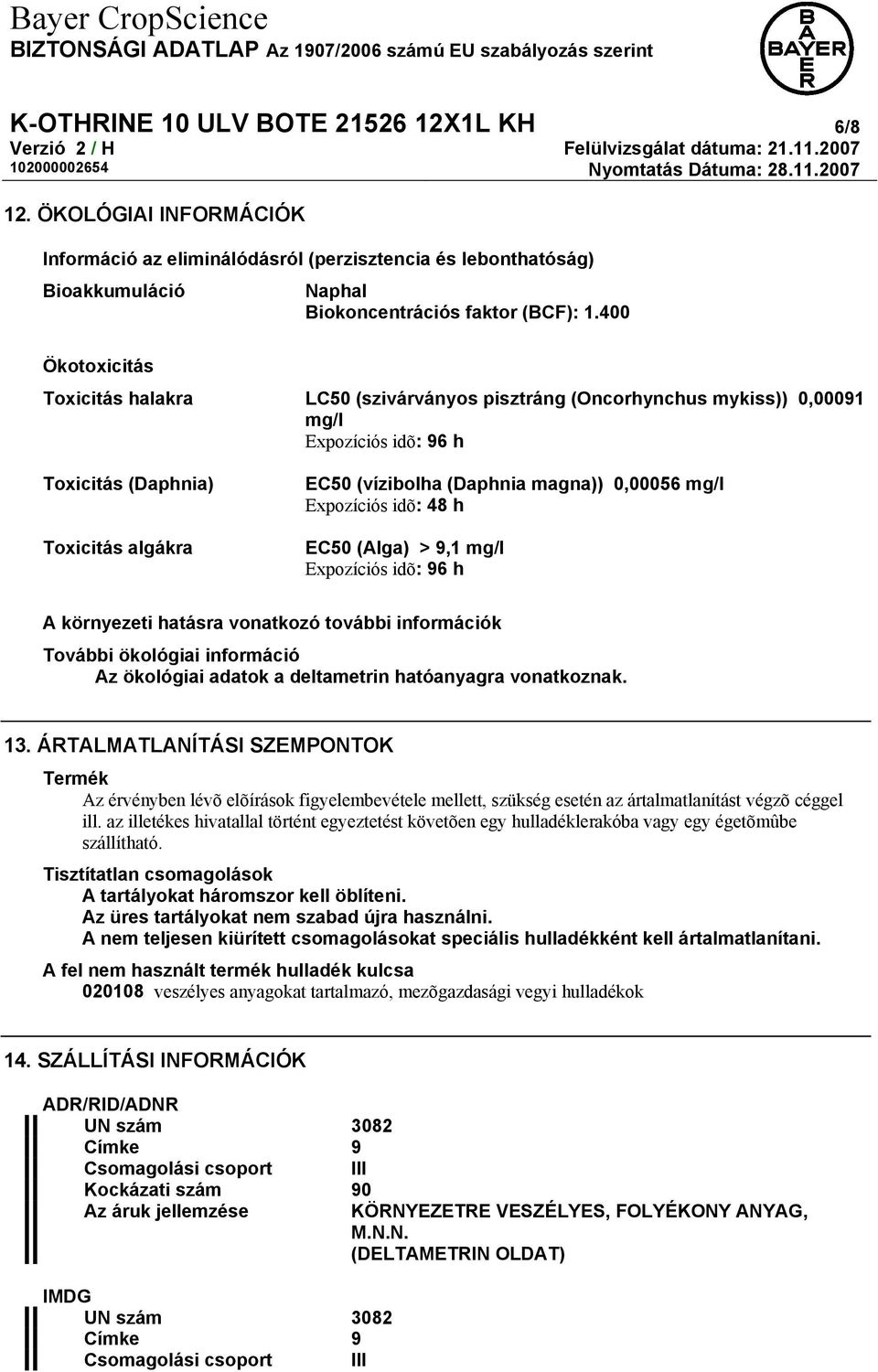 mg/l Expozíciós idõ: 48 h EC50 (Alga) > 9,1 mg/l Expozíciós idõ: 96 h A környezeti hatásra vonatkozó további információk További ökológiai információ Az ökológiai adatok a deltametrin hatóanyagra