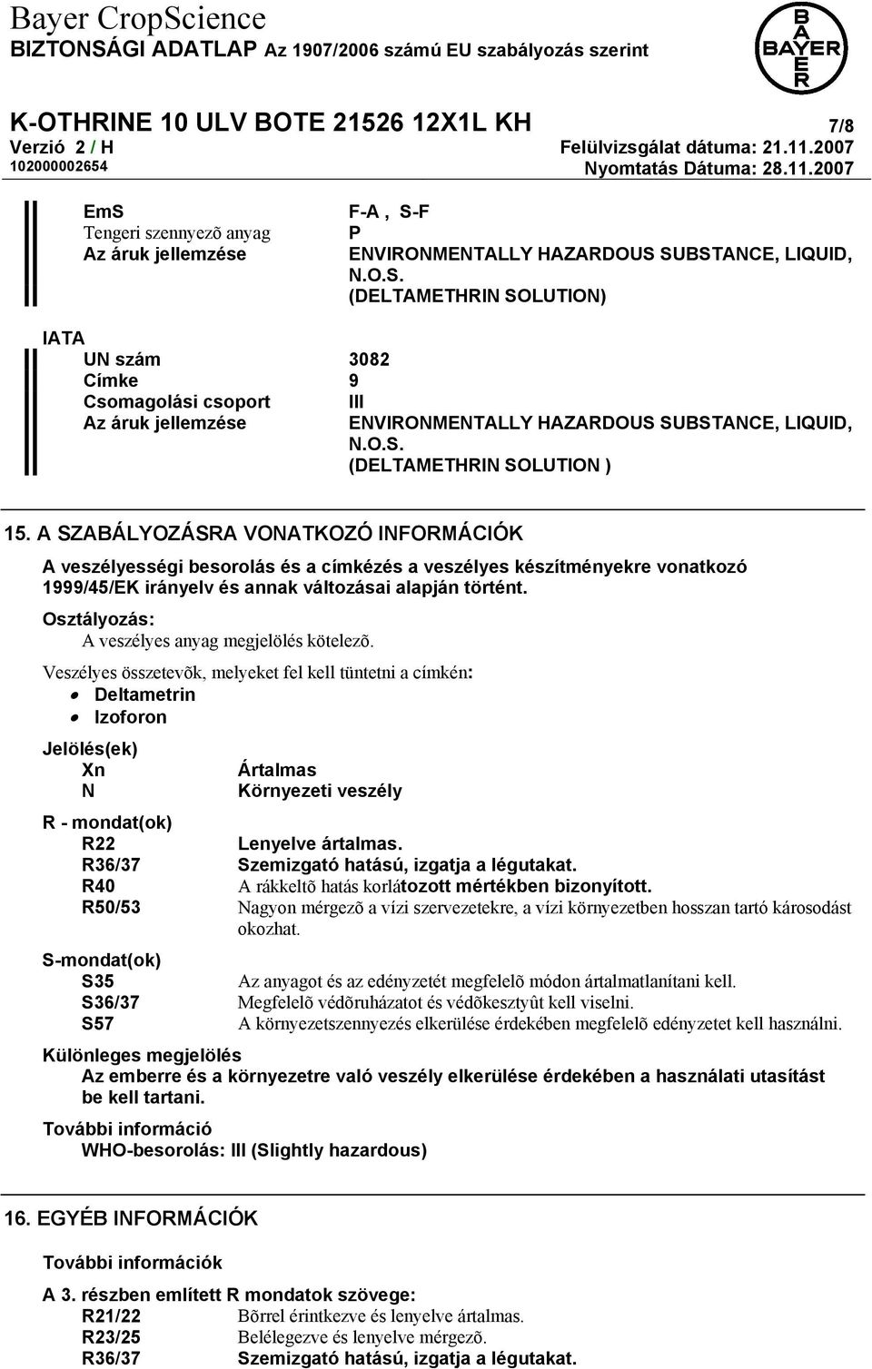 A SZABÁLYOZÁSRA VONATKOZÓ INFORMÁCIÓK A veszélyességi besorolás és a címkézés a veszélyes készítményekre vonatkozó 1999/45/EK irányelv és annak változásai alapján történt.