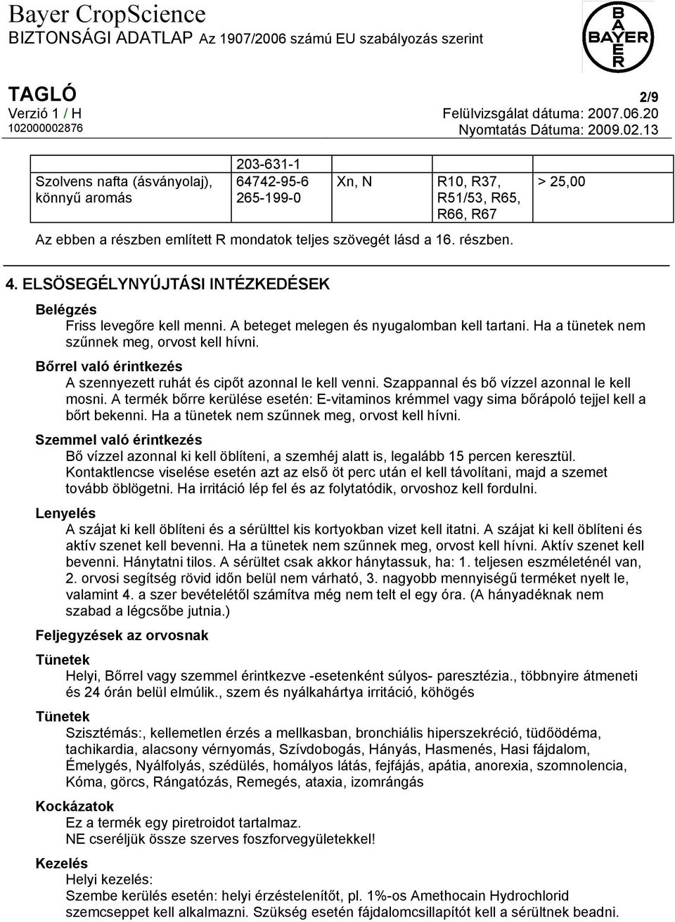 Bőrrel való érintkezés A szennyezett ruhát és cipőt azonnal le kell venni. Szappannal és bő vízzel azonnal le kell mosni.