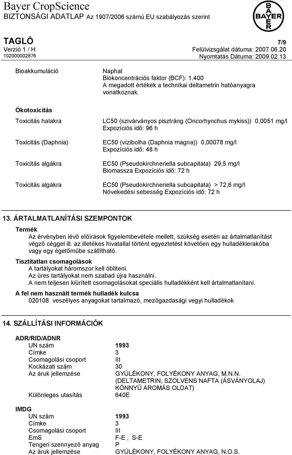 magna)) 0,00078 mg/l Expozíciós idő: 48 h EC50 (Pseudokirchneriella subcapitata) 29,5 mg/l Biomassza Expozíciós idő: 72 h EC50 (Pseudokirchneriella subcapitata) > 72,6 mg/l Növekedési sebesség