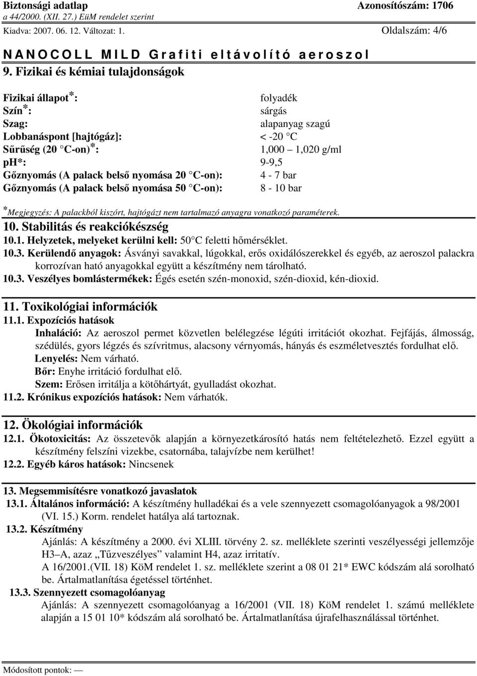 bels nyomása 20 C-on): 4-7 bar Gznyomás (A palack bels nyomása 50 C-on): 8-10 bar * Megjegyzés: A palackból kiszórt, hajtógázt nem tartalmazó anyagra vonatkozó paraméterek. 10.