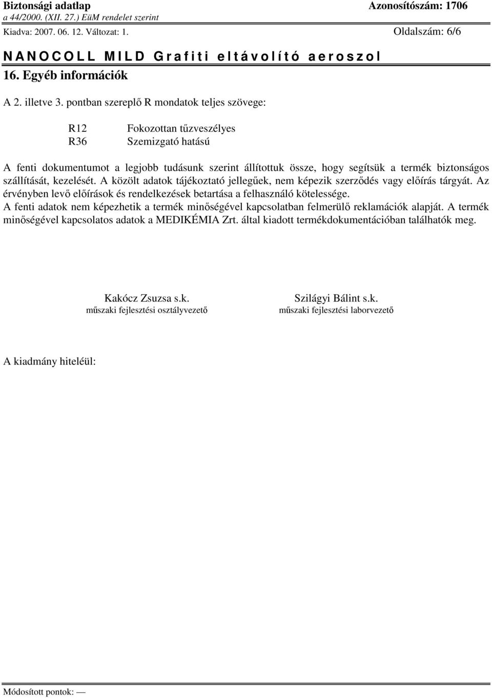 szállítását, kezelését. A közölt adatok tájékoztató jellegek, nem képezik szerzdés vagy elírás tárgyát. Az érvényben lev elírások és rendelkezések betartása a felhasználó kötelessége.