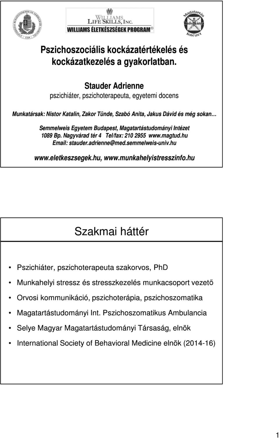 Magatartástudományi Intézet 1089 Bp. Nagyvárad tér 4 Tel/fax: 210 2955 www.magtud.hu Email: stauder.adrienne@med.semmelweis-univ.hu www.eletkeszsegek.hu, www.munkahelyistresszinfo.