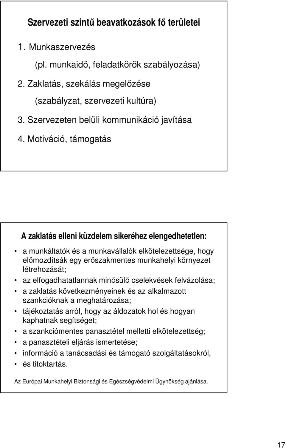 Motiváció, támogatás A zaklatás elleni küzdelem sikeréhez elengedhetetlen: a munkáltatók és a munkavállalók elkötelezettsége, hogy előmozdítsák egy erőszakmentes munkahelyi környezet létrehozását; az