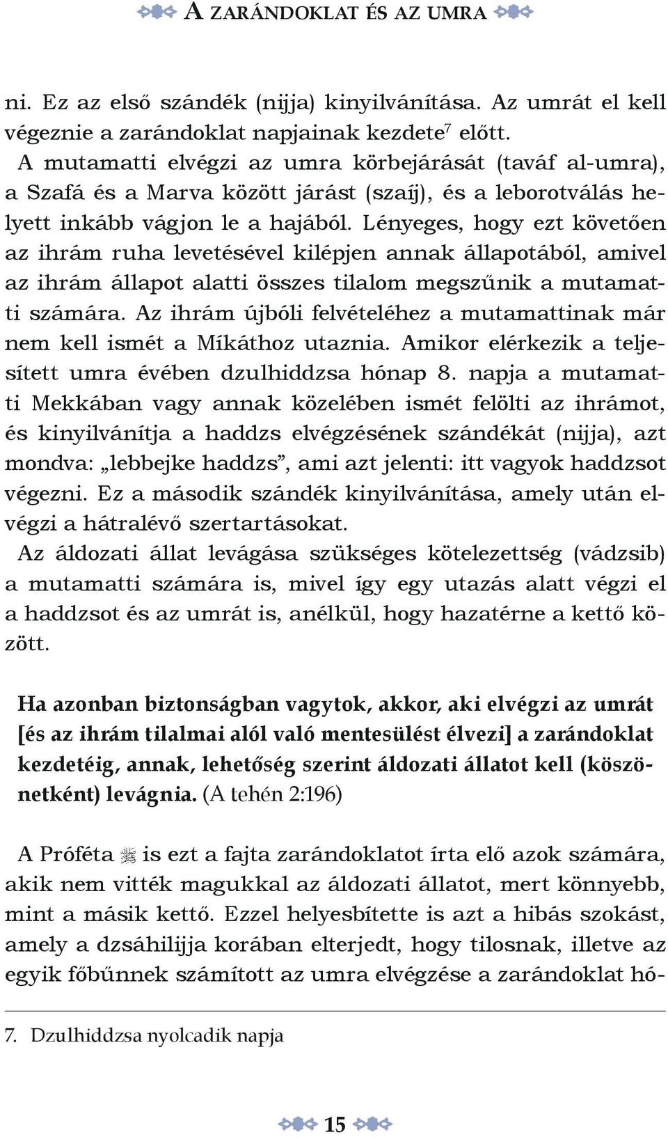 Lényeges, hogy ezt követően az ihrám ruha levetésével kilépjen annak állapotából, amivel az ihrám állapot alatti összes tilalom megszűnik a mutamatti számára.