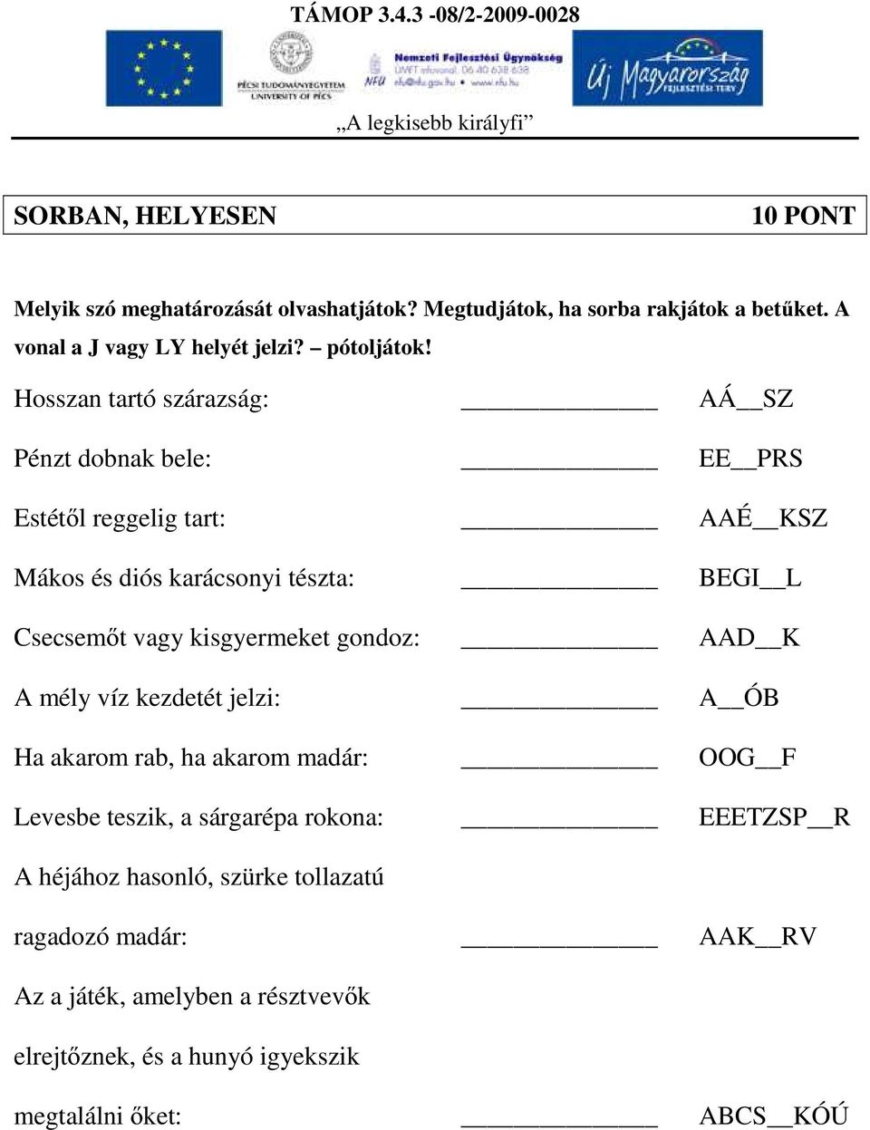 kisgyermeket gondoz: AAD K A mély víz kezdetét jelzi: A ÓB Ha akarom rab, ha akarom madár: OOG F Levesbe teszik, a sárgarépa rokona: EEETZSP R A