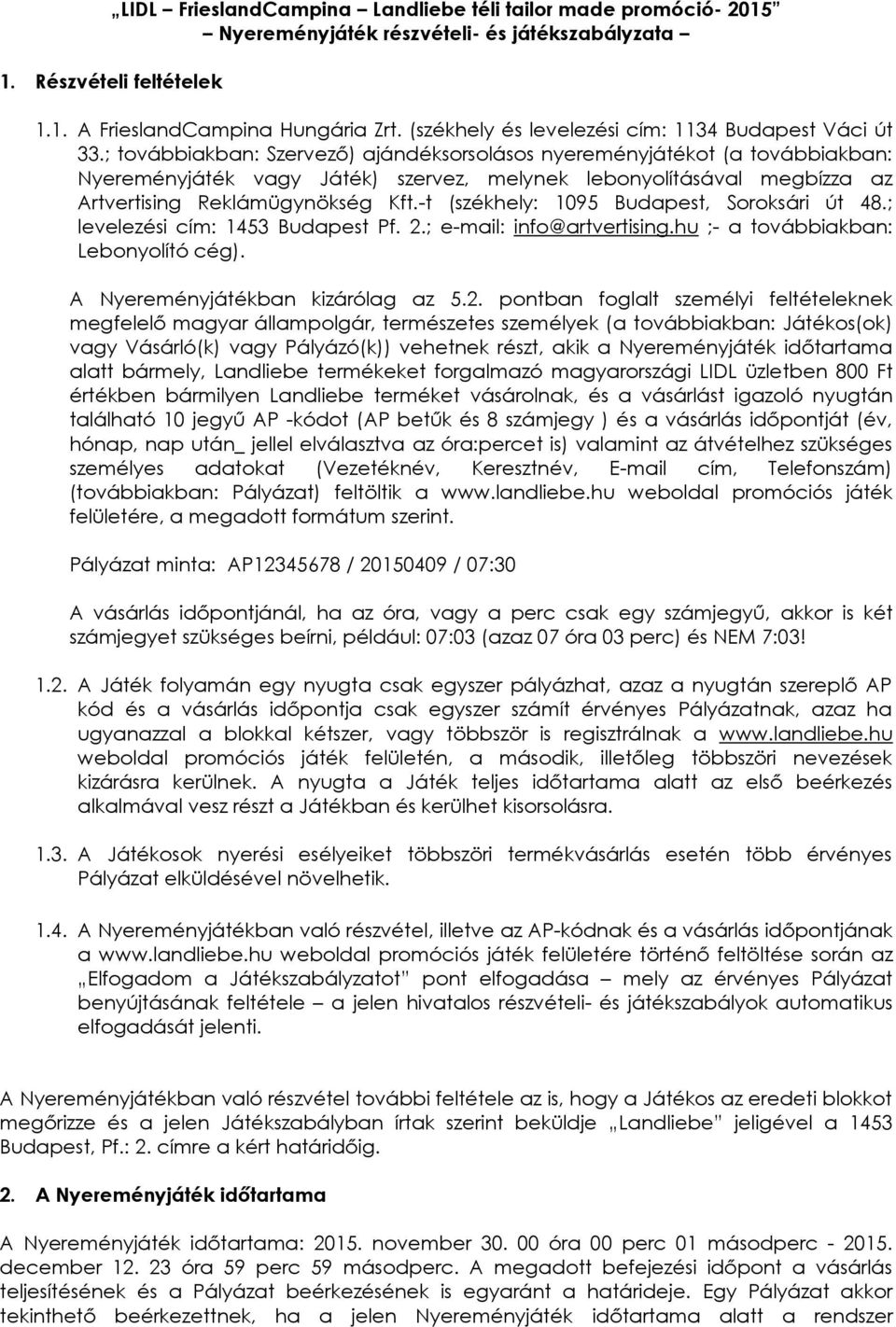 ; továbbiakban: Szervező) ajándéksorsolásos nyereményjátékot (a továbbiakban: Nyereményjáték vagy Játék) szervez, melynek lebonyolításával megbízza az Artvertising Reklámügynökség Kft.