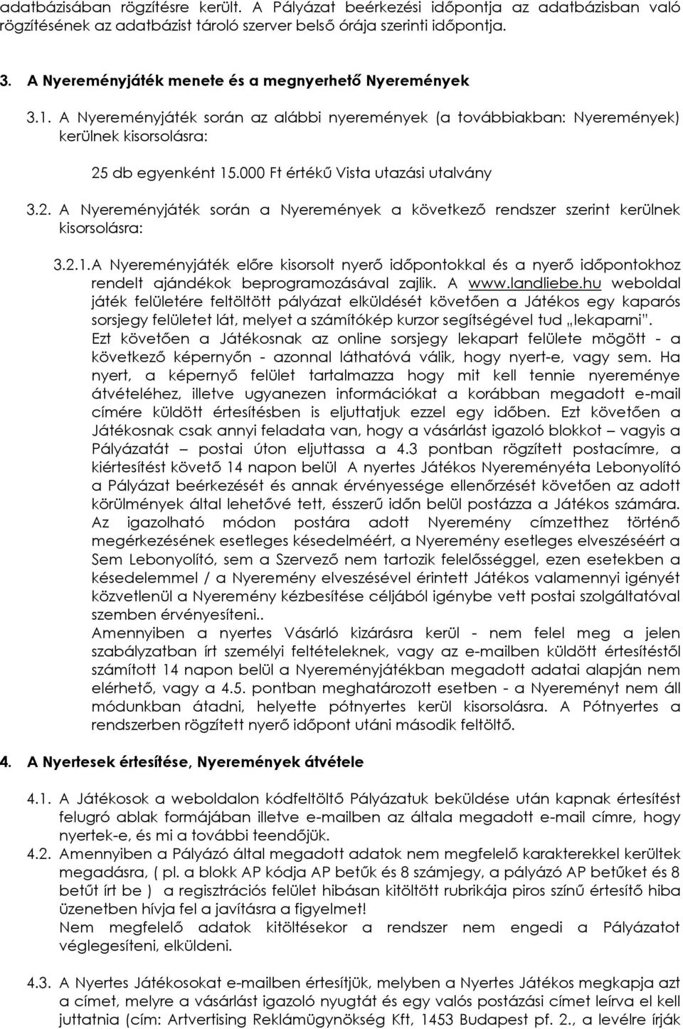 000 Ft értékű Vista utazási utalvány 3.2. A Nyereményjáték során a Nyeremények a következő rendszer szerint kerülnek kisorsolásra: 3.2.1.