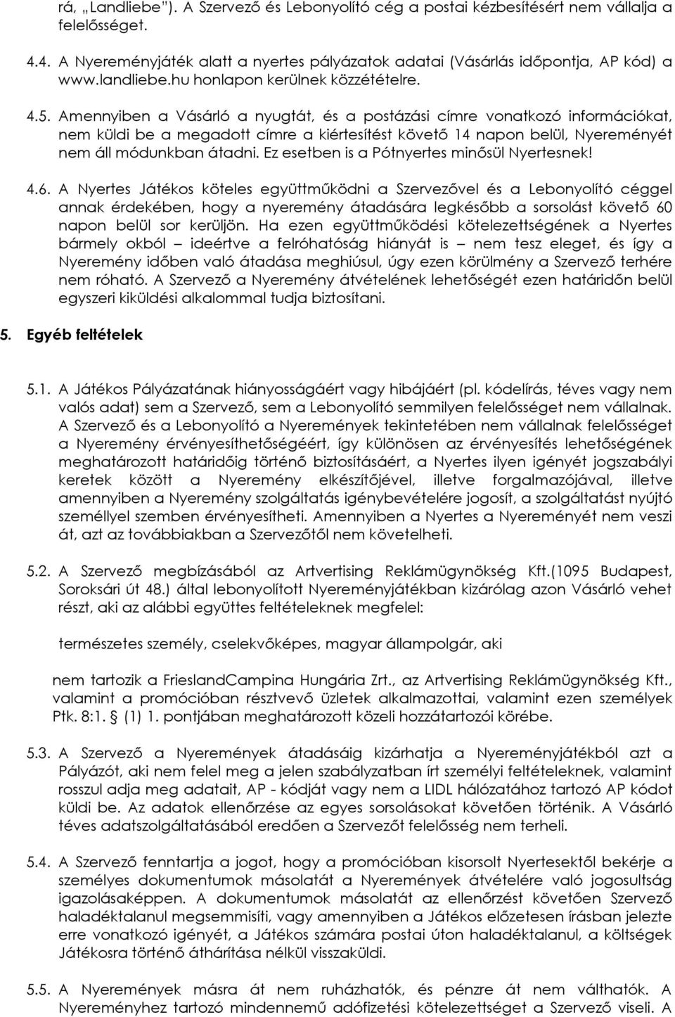 Amennyiben a Vásárló a nyugtát, és a postázási címre vonatkozó információkat, nem küldi be a megadott címre a kiértesítést követő 14 napon belül, Nyereményét nem áll módunkban átadni.