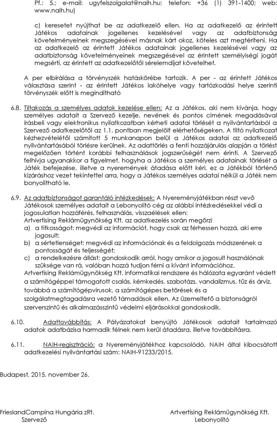 Ha az adatkezelő az érintett Játékos adatainak jogellenes kezelésével vagy az adatbiztonság követelményeinek megszegésével az érintett személyiségi jogát megsérti, az érintett az adatkezelőtől