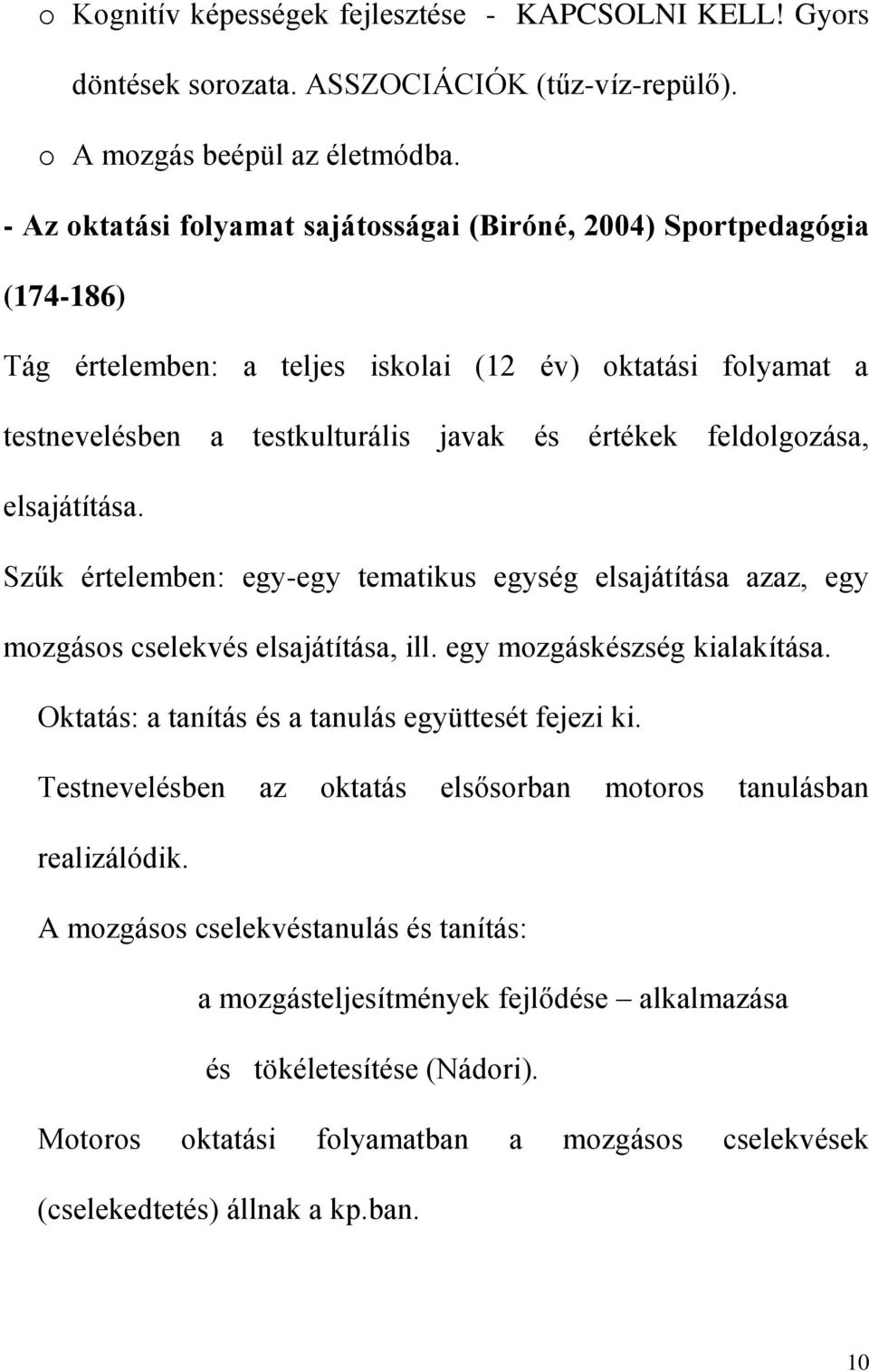 elsajátítása. Szűk értelemben: egy-egy tematikus egység elsajátítása azaz, egy mozgásos cselekvés elsajátítása, ill. egy mozgáskészség kialakítása.