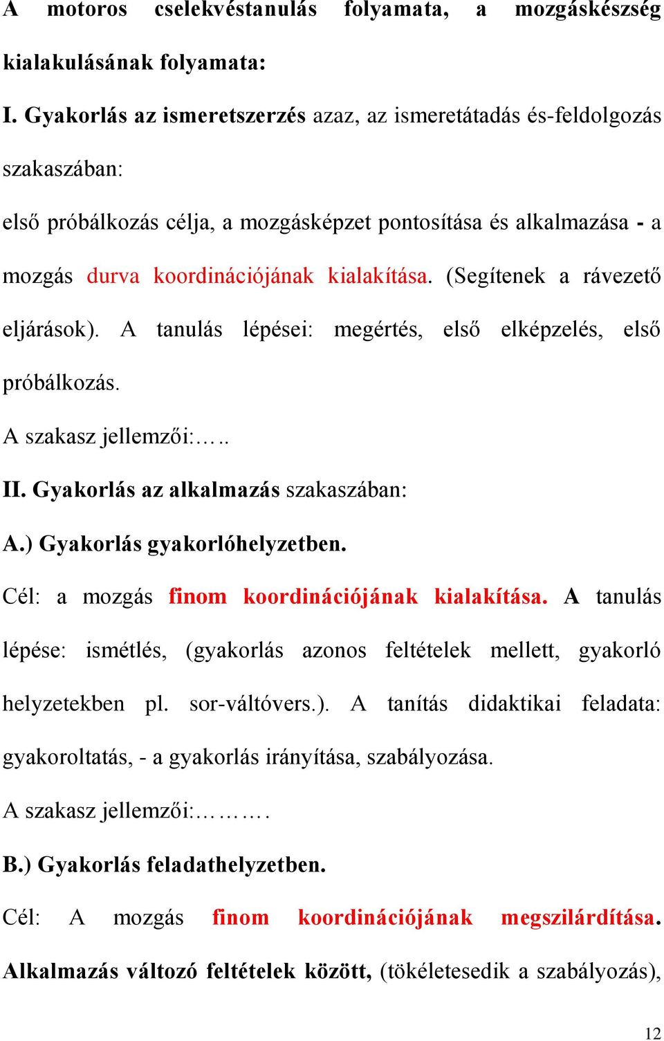 (Segítenek a rávezető eljárások). A tanulás lépései: megértés, első elképzelés, első próbálkozás. A szakasz jellemzői:.. II. Gyakorlás az alkalmazás szakaszában: A.) Gyakorlás gyakorlóhelyzetben.