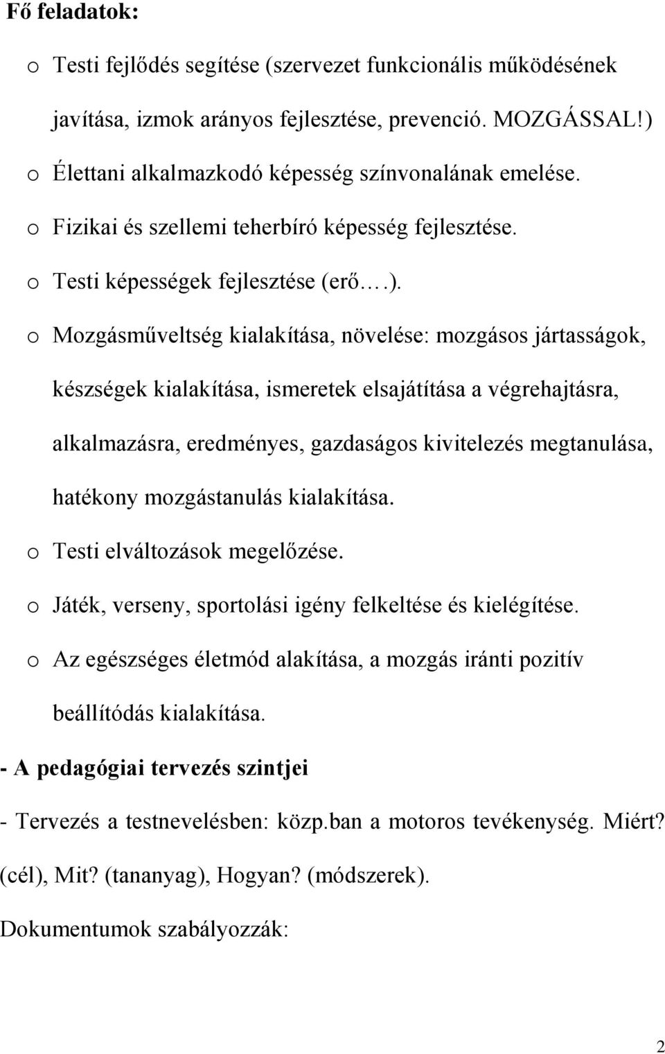 o Mozgásműveltség kialakítása, növelése: mozgásos jártasságok, készségek kialakítása, ismeretek elsajátítása a végrehajtásra, alkalmazásra, eredményes, gazdaságos kivitelezés megtanulása, hatékony