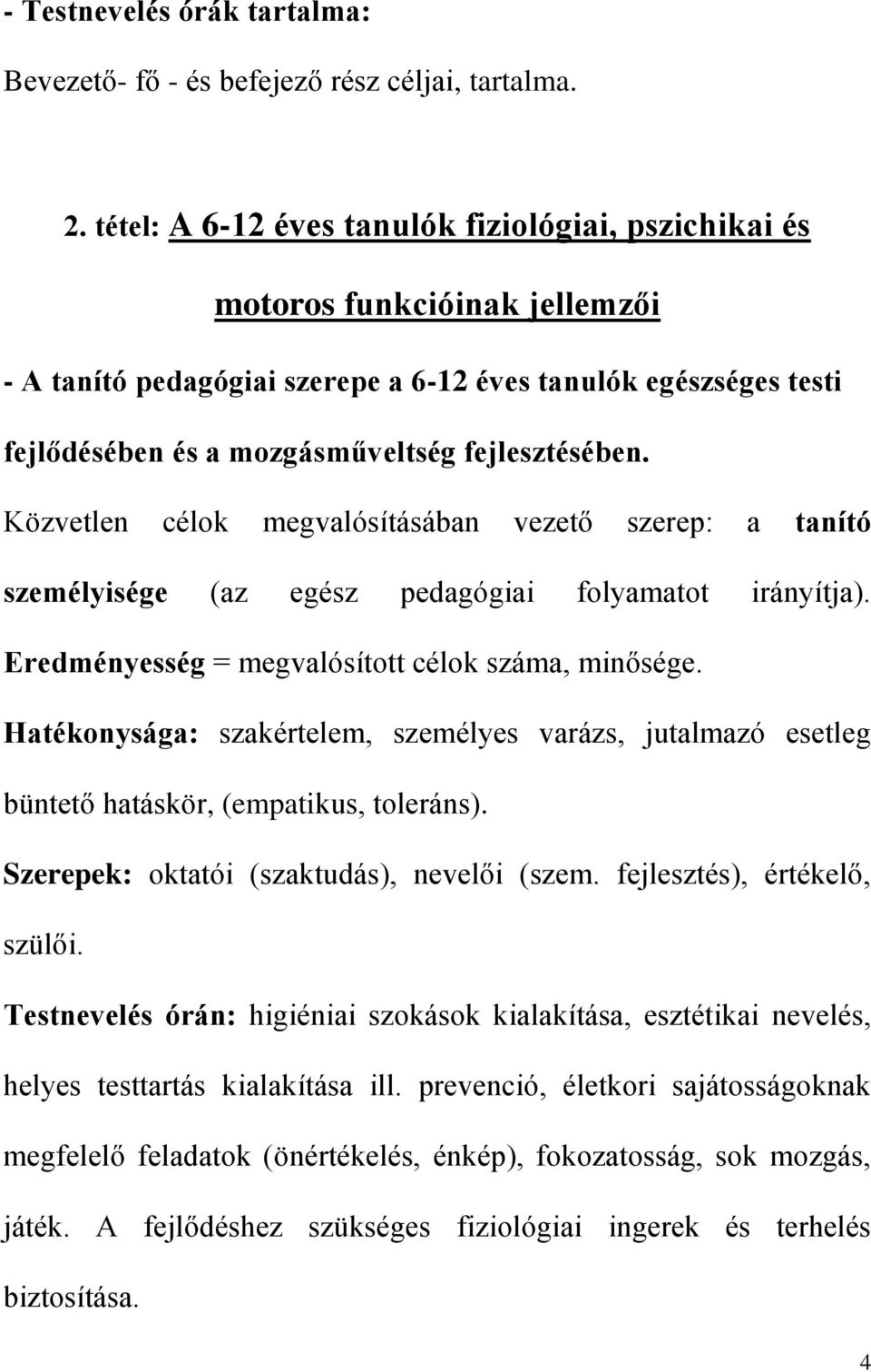 Közvetlen célok megvalósításában vezető szerep: a tanító személyisége (az egész pedagógiai folyamatot irányítja). Eredményesség = megvalósított célok száma, minősége.