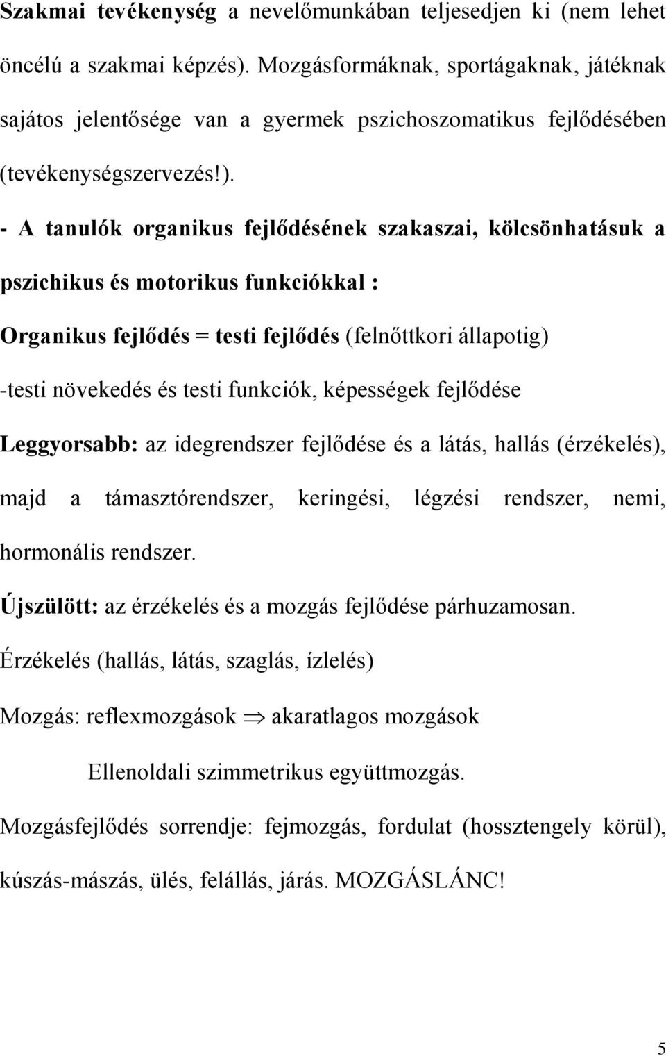 - A tanulók organikus fejlődésének szakaszai, kölcsönhatásuk a pszichikus és motorikus funkciókkal : Organikus fejlődés = testi fejlődés (felnőttkori állapotig) -testi növekedés és testi funkciók,