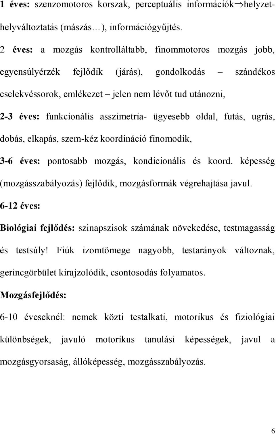 asszimetria- ügyesebb oldal, futás, ugrás, dobás, elkapás, szem-kéz koordináció finomodik, 3-6 éves: pontosabb mozgás, kondicionális és koord.