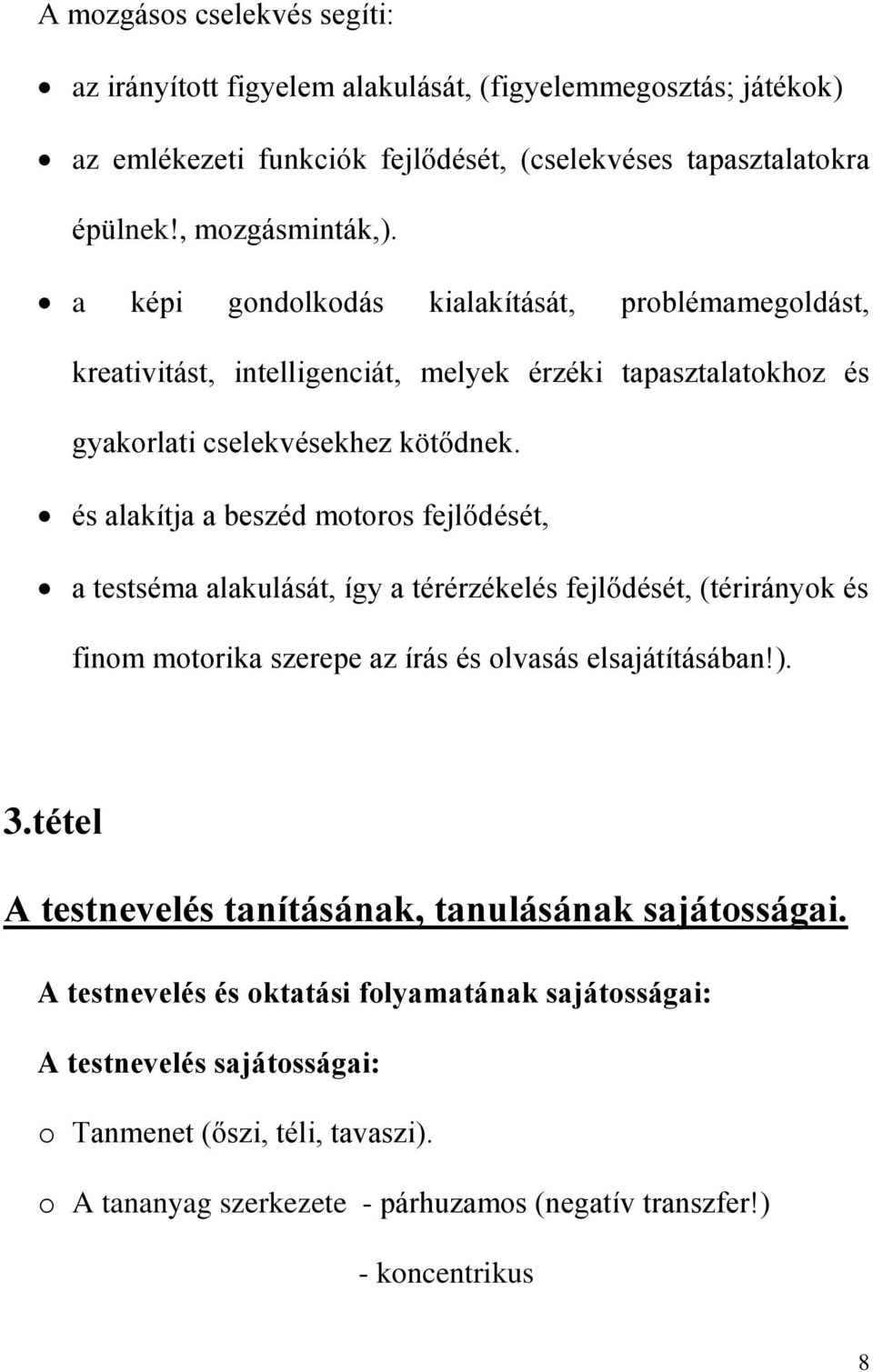 és alakítja a beszéd motoros fejlődését, a testséma alakulását, így a térérzékelés fejlődését, (térirányok és finom motorika szerepe az írás és olvasás elsajátításában!). 3.