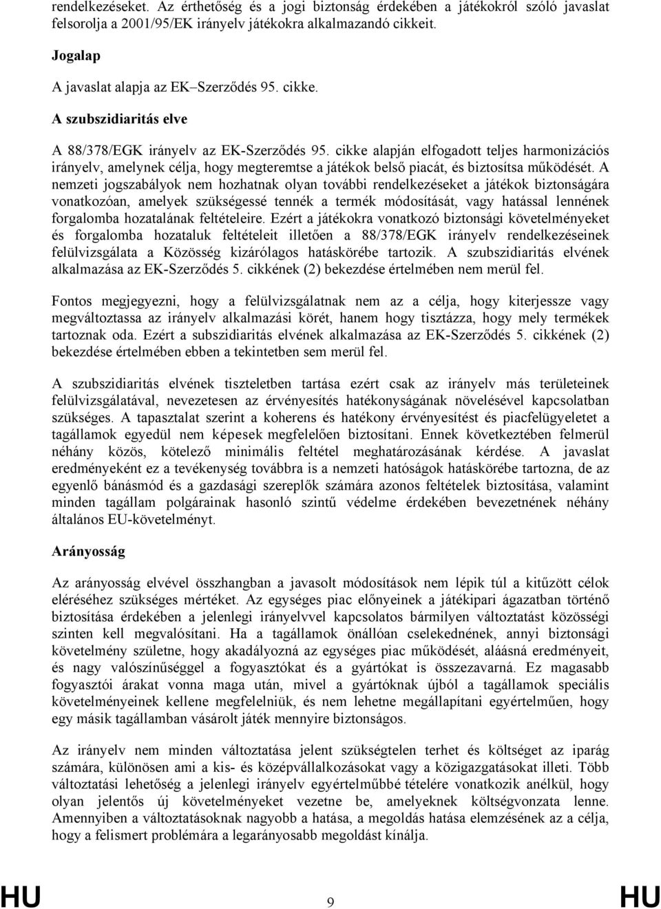 cikke alapján elfogadott teljes harmonizációs irányelv, amelynek célja, hogy megteremtse a játékok belső piacát, és biztosítsa működését.