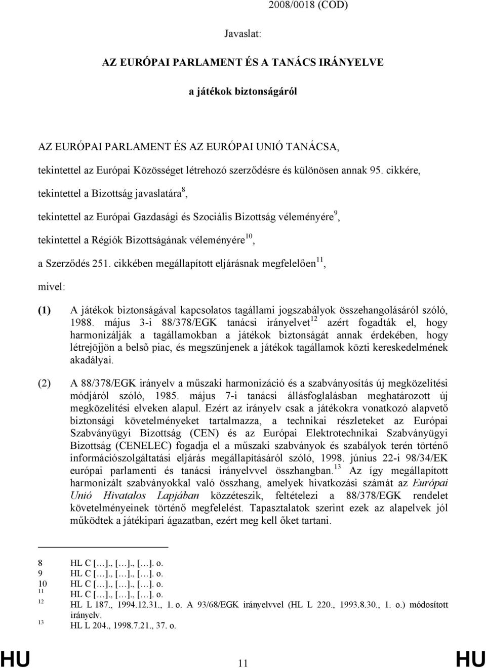 cikkére, tekintettel a Bizottság javaslatára 8, tekintettel az Európai Gazdasági és Szociális Bizottság véleményére 9, tekintettel a Régiók Bizottságának véleményére 10, a Szerződés 251.