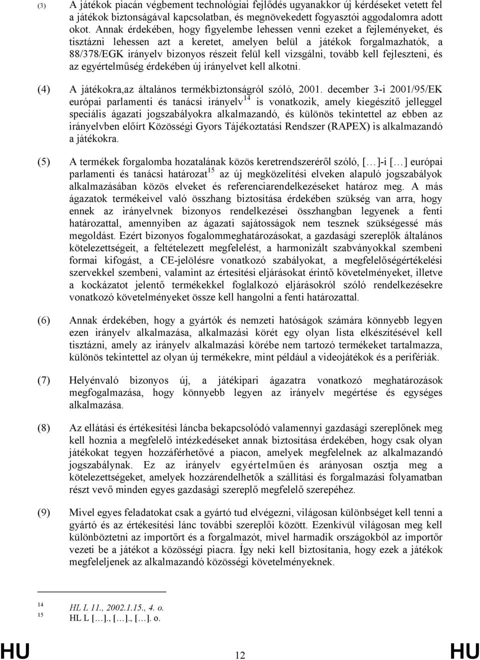 vizsgálni, tovább kell fejleszteni, és az egyértelműség érdekében új irányelvet kell alkotni. (4) A játékokra,az általános termékbiztonságról szóló, 2001.