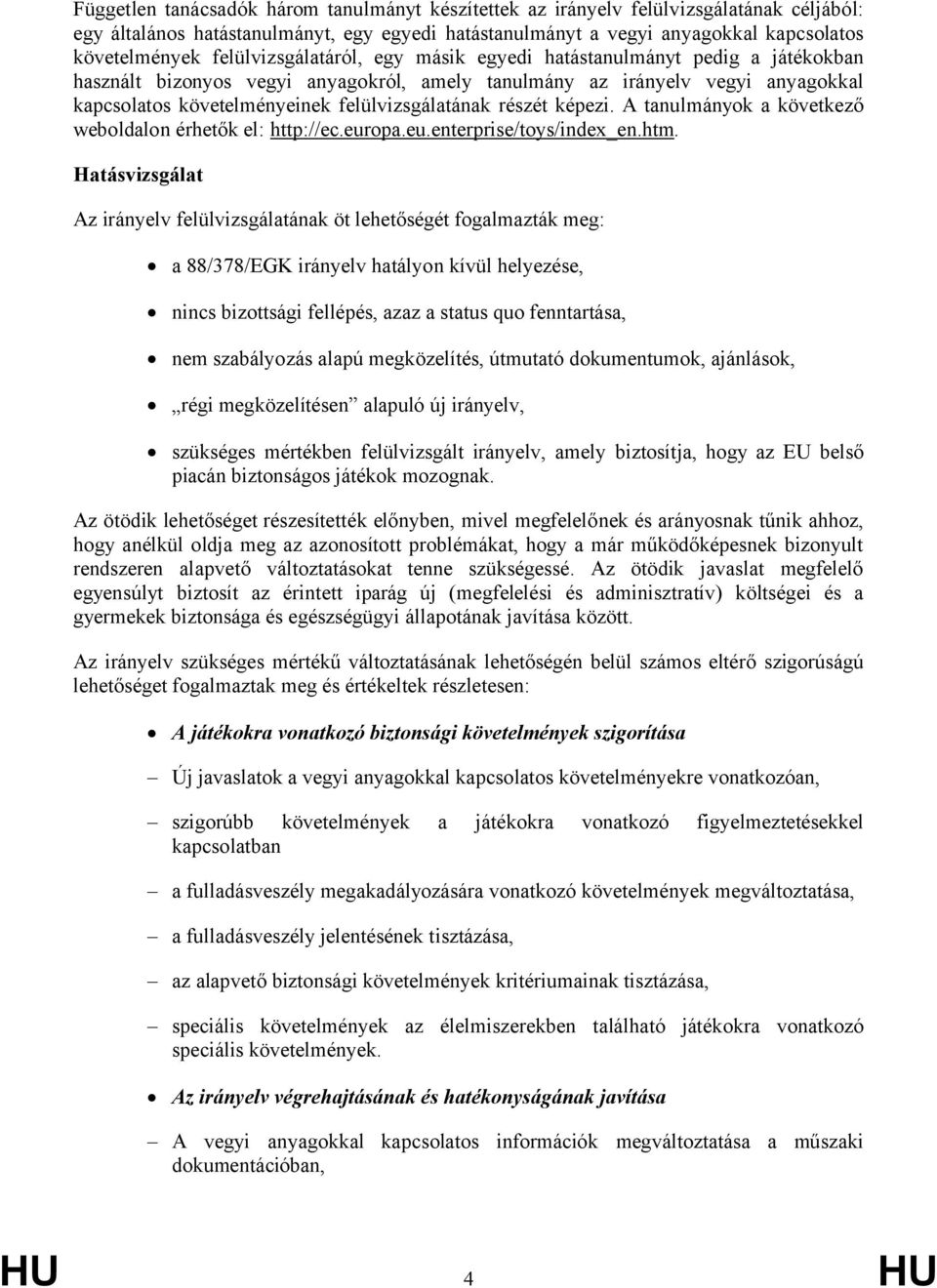 felülvizsgálatának részét képezi. A tanulmányok a következő weboldalon érhetők el: http://ec.europa.eu.enterprise/toys/index_en.htm.