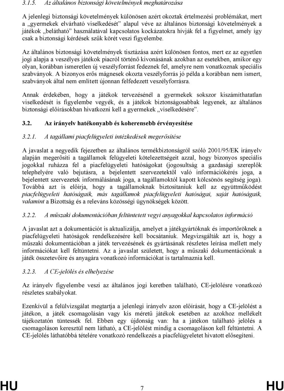 általános biztonsági követelmények a játékok belátható használatával kapcsolatos kockázatokra hívják fel a figyelmet, amely így csak a biztonsági kérdések szűk körét veszi figyelembe.