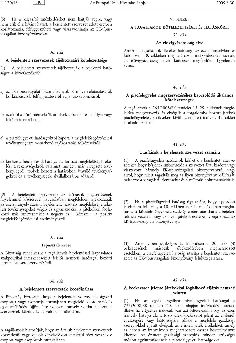 bizonyítványokat. 36. cikk A bejelentett szervezetek tájékoztatási kötelezettsége (1) A bejelentett szervezetek tájékoztatják a bejelentő hatóságot a következőkről: VI.