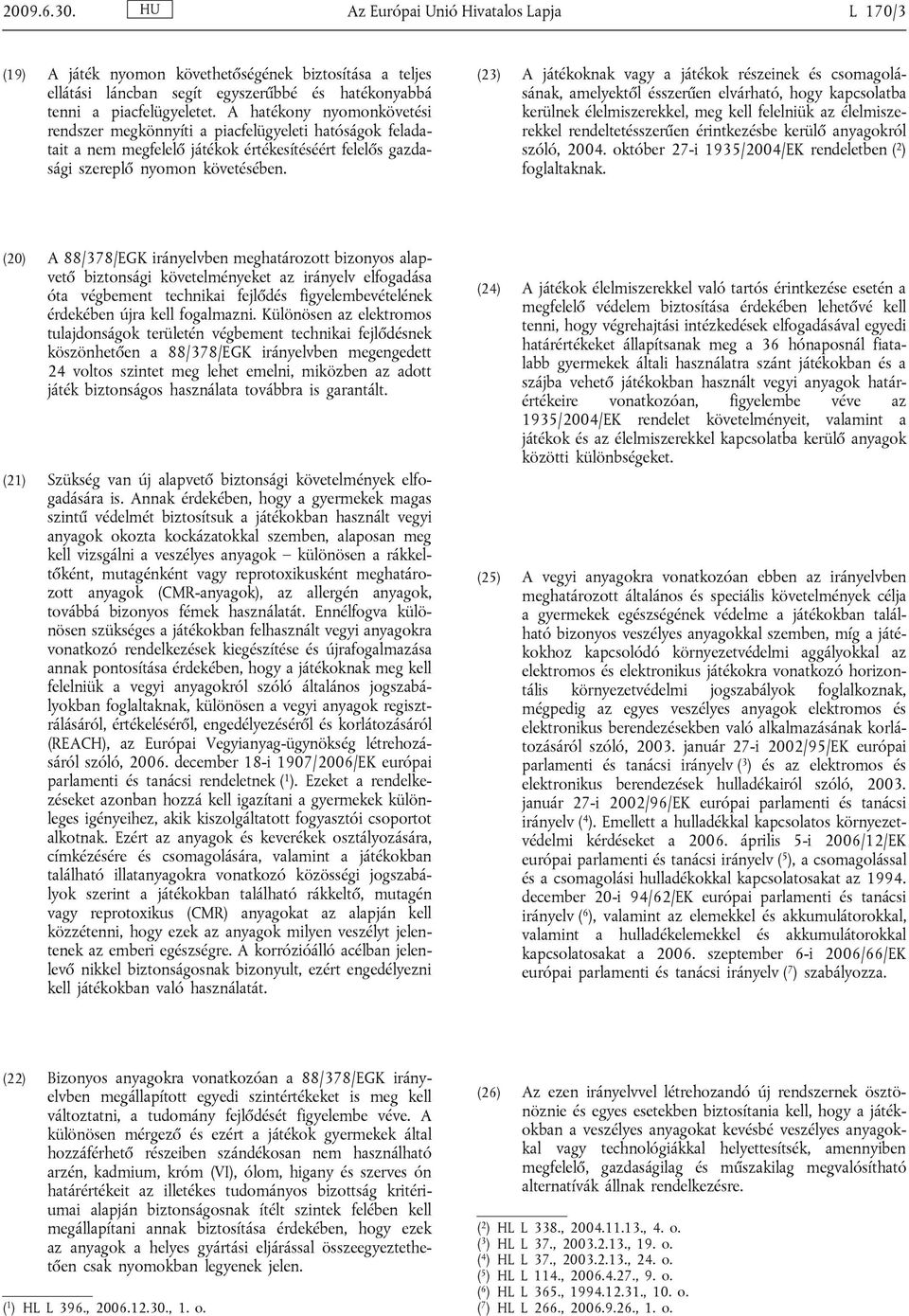 (23) A játékoknak vagy a játékok részeinek és csomagolásának, amelyektől ésszerűen elvárható, hogy kapcsolatba kerülnek élelmiszerekkel, meg kell felelniük az élelmiszerekkel rendeltetésszerűen