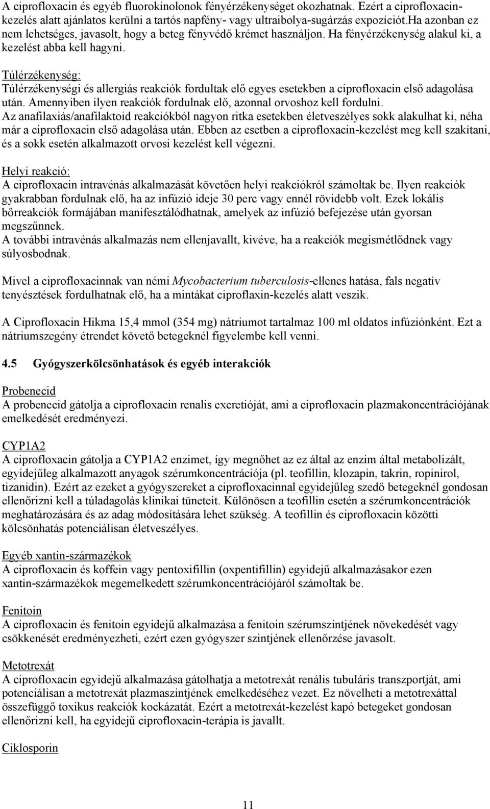 Túlérzékenység: Túlérzékenységi és allergiás reakciók fordultak elő egyes esetekben a ciprofloxacin első adagolása után. Amennyiben ilyen reakciók fordulnak elő, azonnal orvoshoz kell fordulni.