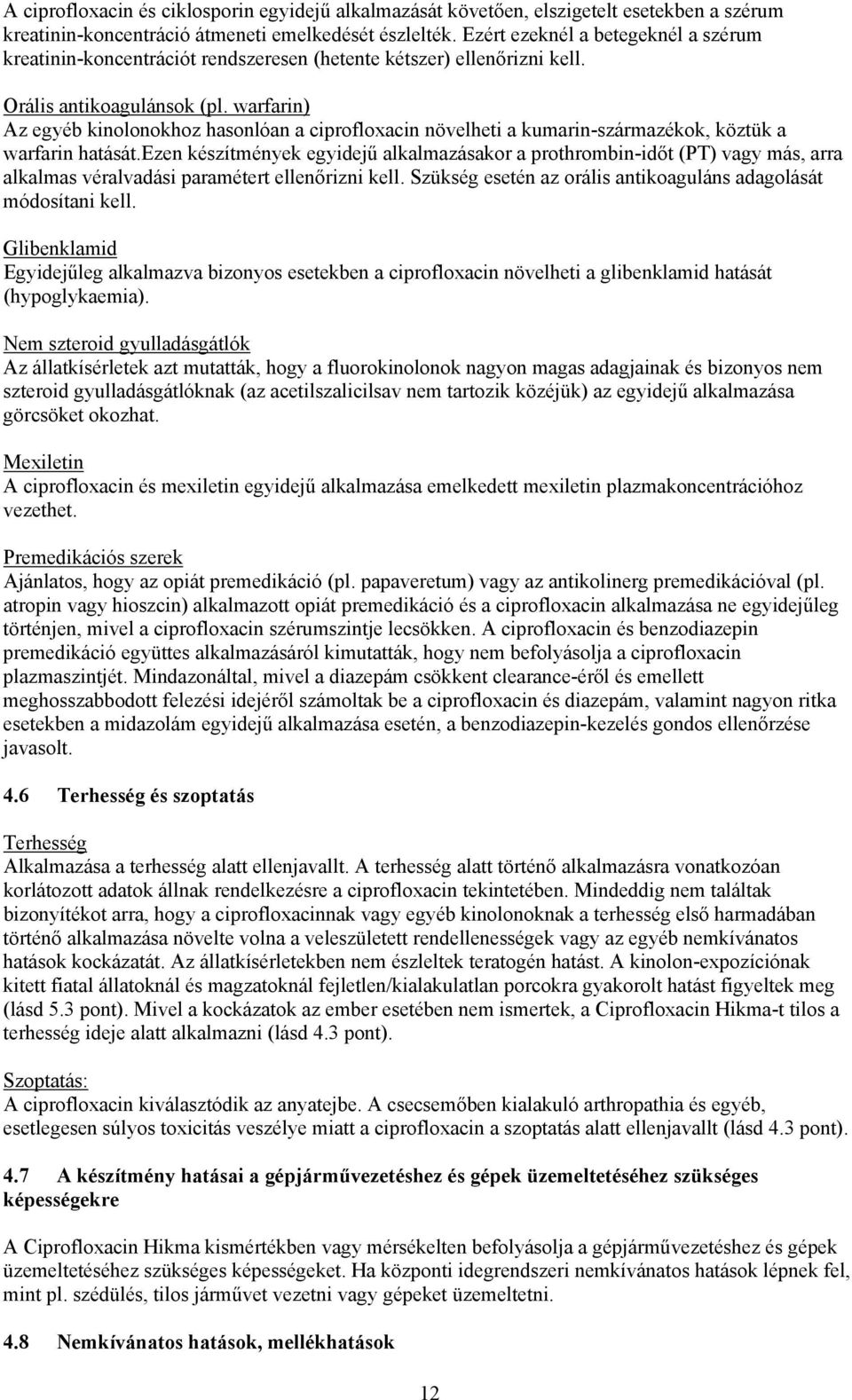 warfarin) Az egyéb kinolonokhoz hasonlóan a ciprofloxacin növelheti a kumarin-származékok, köztük a warfarin hatását.