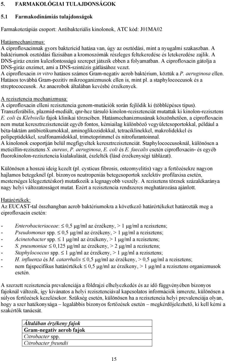 nyugalmi szakaszban. A baktériumok osztódási fázisában a kromoszómák részleges feltekeredése és letekeredése zajlik. A DNS-giráz enzim kulcsfontosságú szerepet játszik ebben a folyamatban.