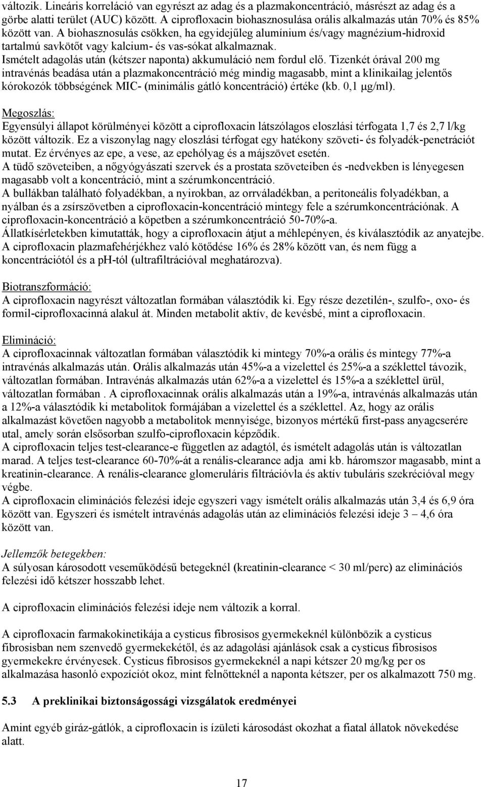 A biohasznosulás csökken, ha egyidejűleg alumínium és/vagy magnézium-hidroxid tartalmú savkötőt vagy kalcium- és vas-sókat alkalmaznak.