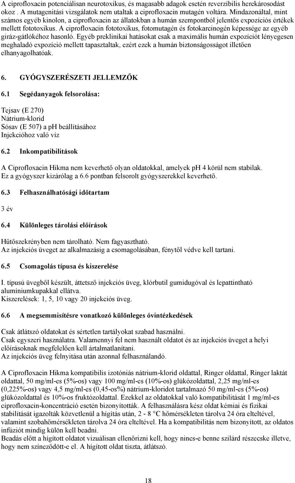 A ciprofloxacin fototoxikus, fotomutagén és fotokarcinogén képessége az egyéb giráz-gátlókéhoz hasonló.