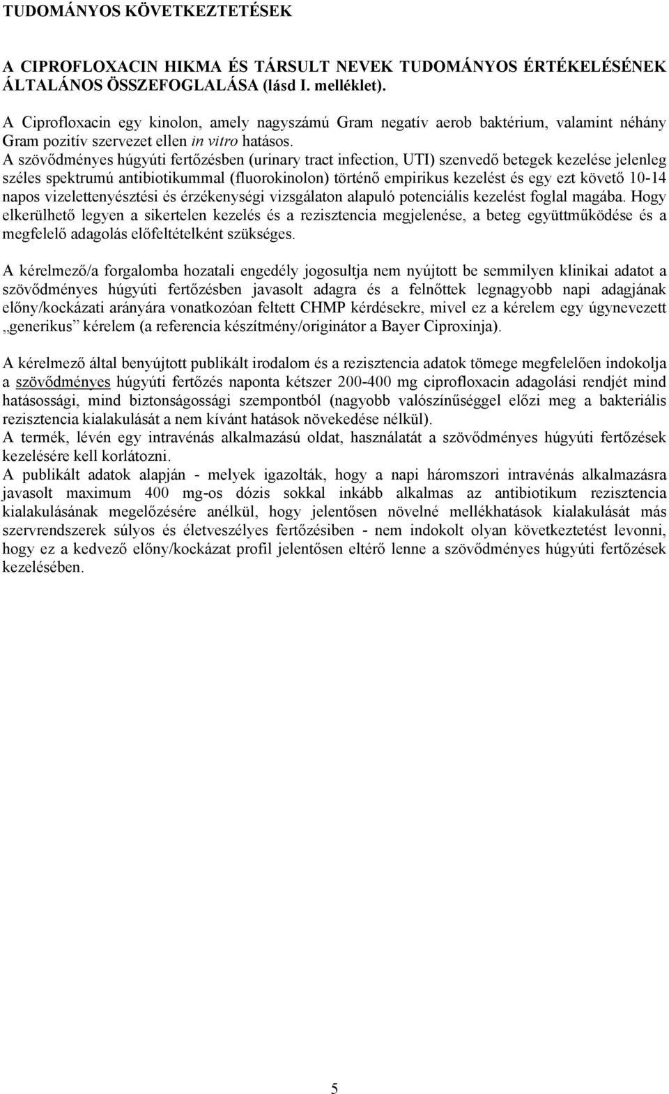 A szövődményes húgyúti fertőzésben (urinary tract infection, UTI) szenvedő betegek kezelése jelenleg széles spektrumú antibiotikummal (fluorokinolon) történő empirikus kezelést és egy ezt követő