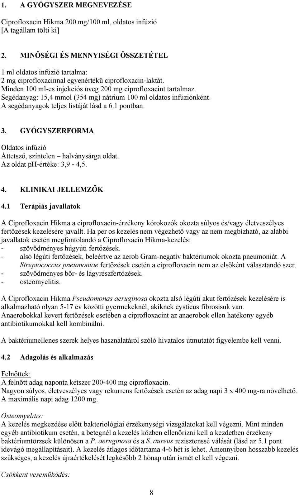 Segédanyag: 15,4 mmol (354 mg) nátrium 100 ml oldatos infúziónként. A segédanyagok teljes listáját lásd a 6.1 pontban. 3. GYÓGYSZERFORMA Oldatos infúzió Áttetsző, színtelen halványsárga oldat.