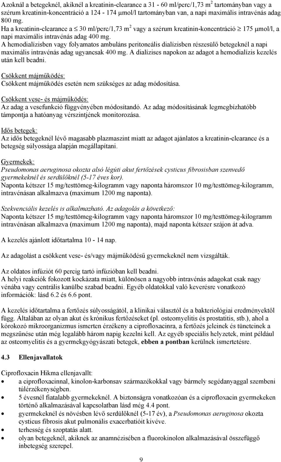 A hemodialízisben vagy folyamatos ambuláns peritoneális dialízisben részesülő betegeknél a napi maximális intravénás adag ugyancsak 400 mg.