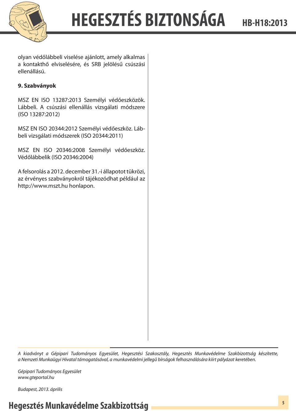 Védőlábbelik (ISO 20346:2004) A felsorolás a 2012. december 31.-i állapotot tükrözi, az érvényes szabványokról tájékozódhat például az http://www.mszt.hu honlapon.