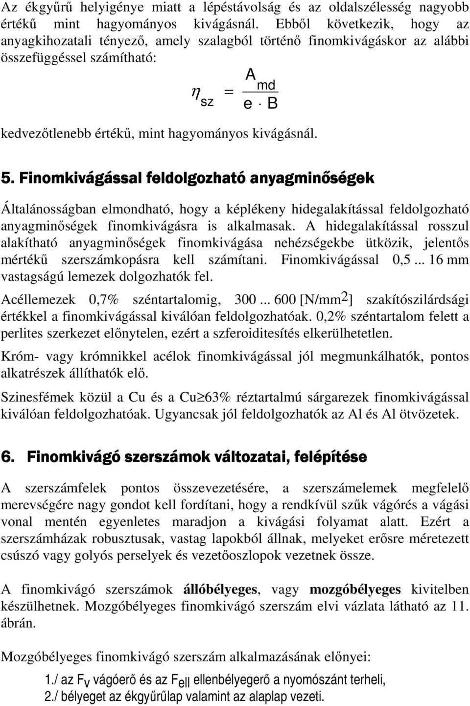 Finomkivágással feldolgozható anyagminőségek Általánosságban elmondható, hogy a képlékeny hidegalakítással feldolgozható anyagminőségek finomkivágásra is alkalmasak.