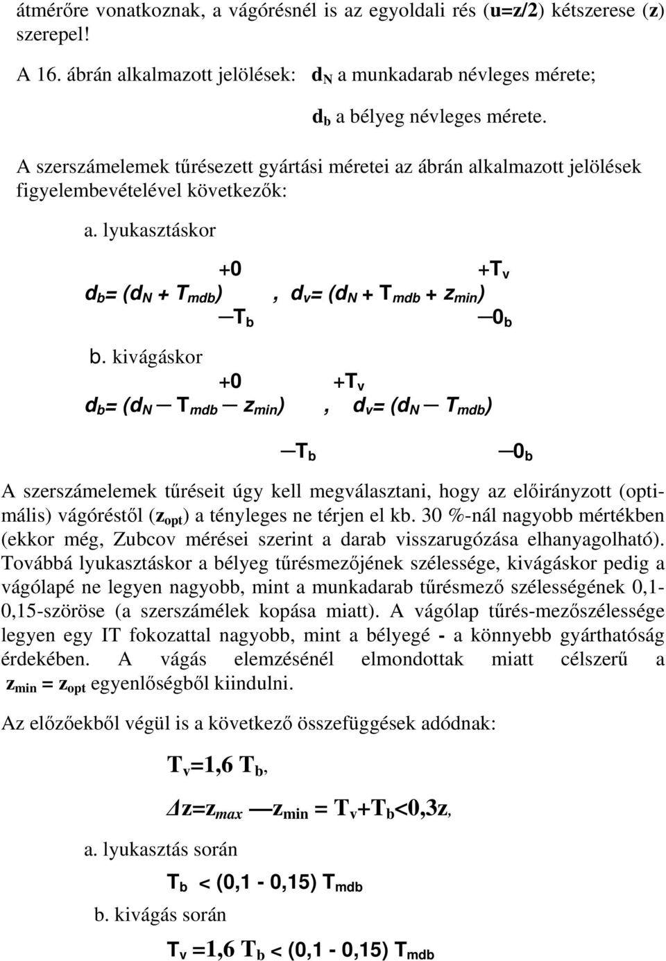 kivágáskor +0 +T v d b = (d N T mdb z min ), d v = (d N T mdb ) T b 0 b A szerszámelemek tűréseit úgy kell megválasztani, hogy az előirányzott (optimális) vágóréstől (z opt ) a tényleges ne térjen el