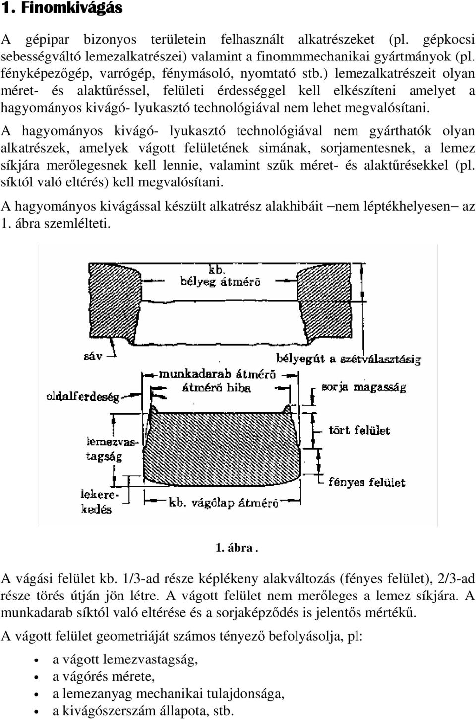 ) lemezalkatrészeit olyan méret- és alaktűréssel, felületi érdességgel kell elkészíteni amelyet a hagyományos kivágó- lyukasztó technológiával nem lehet megvalósítani.