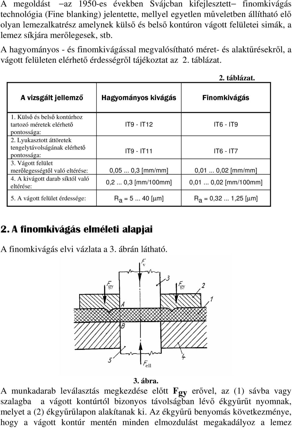 táblázat. 2. táblázat. A vizsgált jellemző Hagyományos kivágás Finomkivágás 1. Külső és belső kontúrhoz tartozó méretek elérhető pontossága: 2.