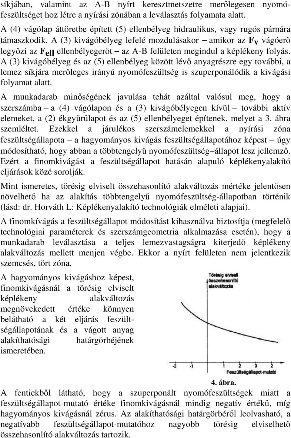 A (3) kivágóbélyeg lefelé mozdulásakor amikor az Fv vágóerő legyőzi az Fell ellenbélyegerőt az A-B felületen megindul a képlékeny folyás.